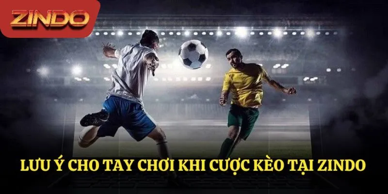 Lưu ý cho tay chơi khi cược kèo tại Zindo